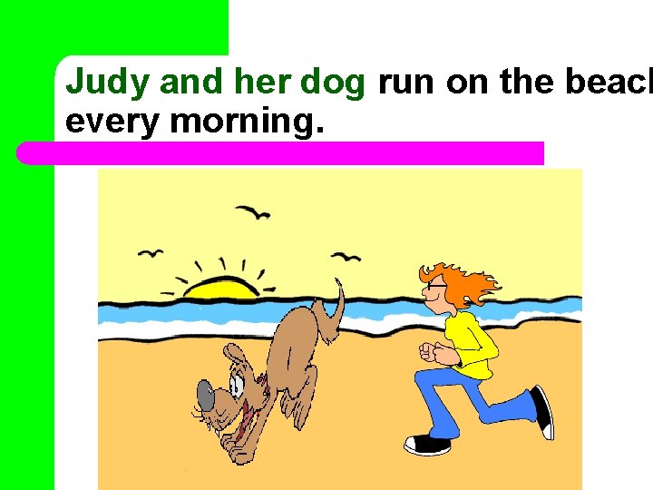 Judy and her dog run on the beach every morning. 