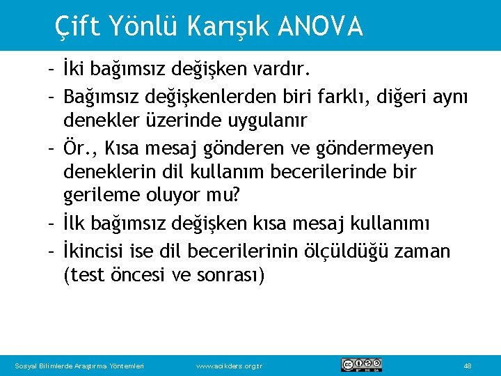 Çift Yönlü Karışık ANOVA – İki bağımsız değişken vardır. – Bağımsız değişkenlerden biri farklı,