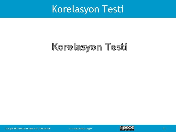 Korelasyon Testi Sosyal Bilimlerde Araştırma Yöntemleri www. acikders. org. tr 51 