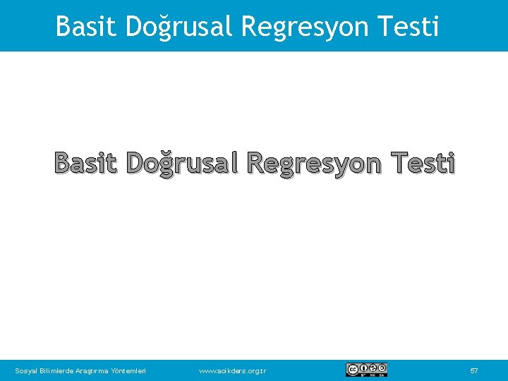 Basit Doğrusal Regresyon Testi Sosyal Bilimlerde Araştırma Yöntemleri www. acikders. org. tr 57 