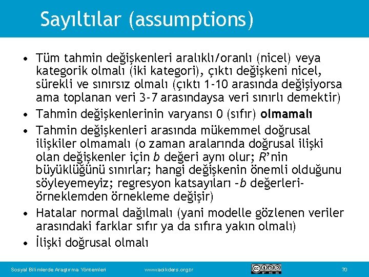 Sayıltılar (assumptions) • Tüm tahmin değişkenleri aralıklı/oranlı (nicel) veya kategorik olmalı (iki kategori), çıktı