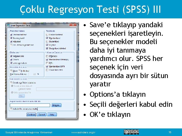 Çoklu Regresyon Testi (SPSS) III • Save’e tıklayıp yandaki seçenekleri işaretleyin. Bu seçenekler modeli