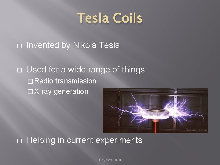 Tesla Coils � Invented by Nikola Tesla � Used for a wide range of