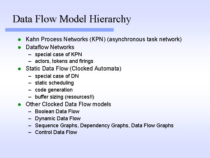 Data Flow Model Hierarchy Kahn Process Networks (KPN) (asynchronous task network) l Dataflow Networks