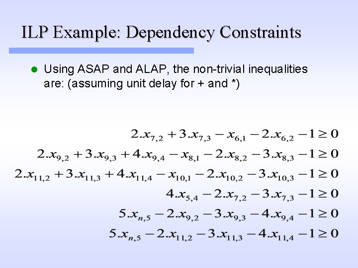 ILP Example: Dependency Constraints l Using ASAP and ALAP, the non-trivial inequalities are: (assuming