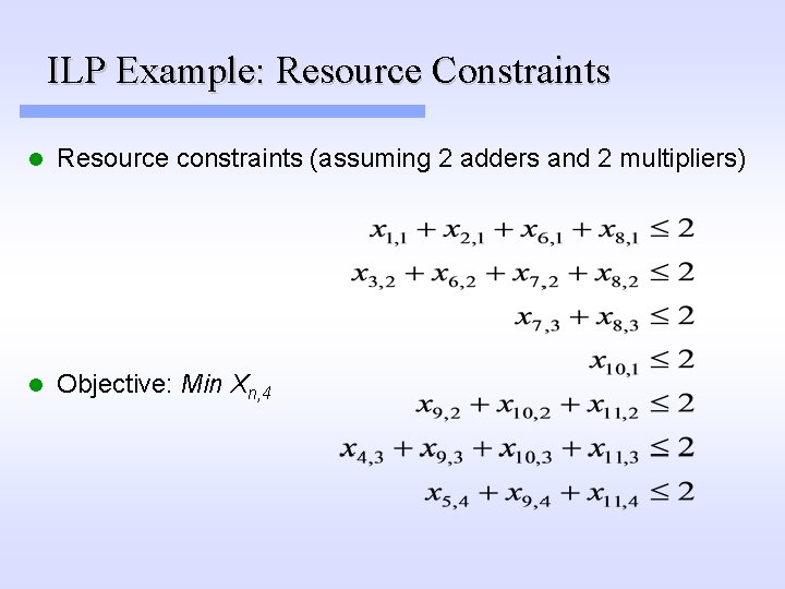 ILP Example: Resource Constraints l Resource constraints (assuming 2 adders and 2 multipliers) l