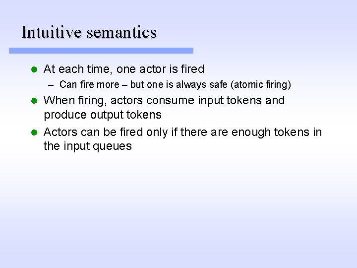 Intuitive semantics l At each time, one actor is fired – Can fire more