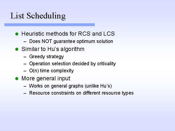 List Scheduling l Heuristic methods for RCS and LCS – Does NOT guarantee optimum