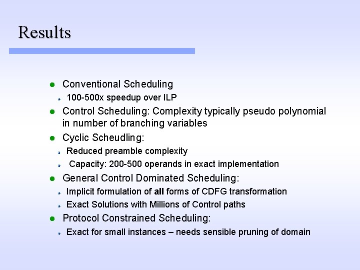 Results l Conventional Scheduling 100 -500 x speedup over ILP Control Scheduling: Complexity typically