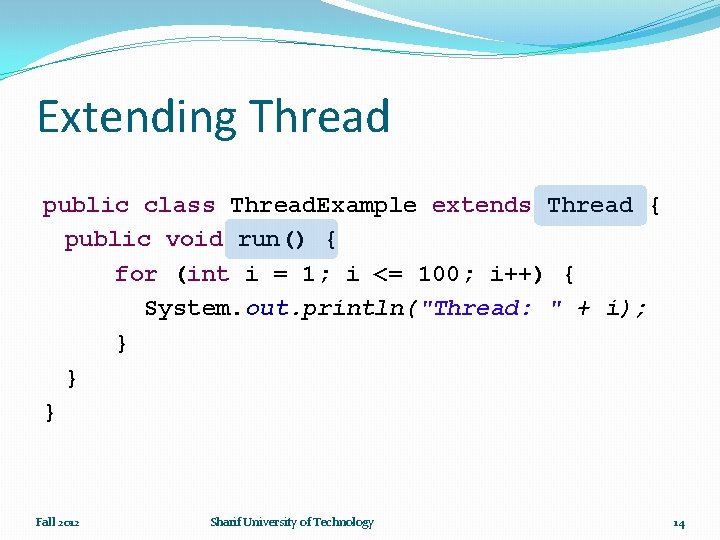 Extending Thread public class Thread. Example extends Thread { public void run() { for