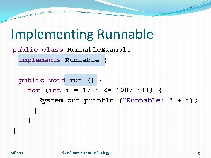 Implementing Runnable public class Runnable. Example implements Runnable { public void run () {