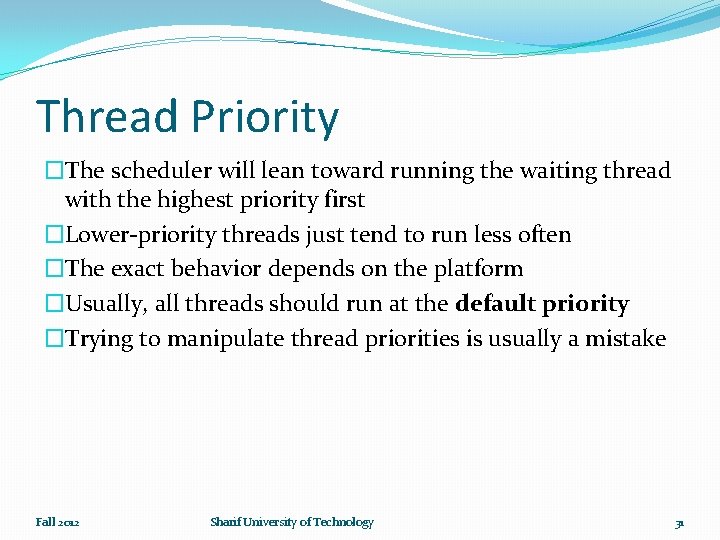 Thread Priority �The scheduler will lean toward running the waiting thread with the highest
