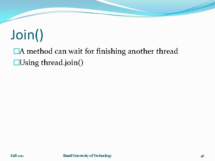 Join() �A method can wait for finishing another thread �Using thread. join() Fall 2012