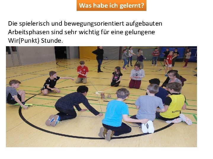 Was habe ich gelernt? Die spielerisch und bewegungsorientiert aufgebauten Arbeitsphasen sind sehr wichtig für