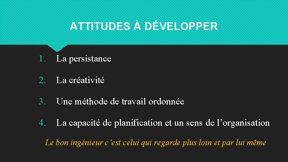 ATTITUDES À DÉVELOPPER 1. La persistance 2. La créativité 3. Une méthode de travail