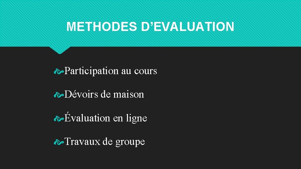 METHODES D’EVALUATION Participation au cours Dévoirs de maison Évaluation en ligne Travaux de groupe