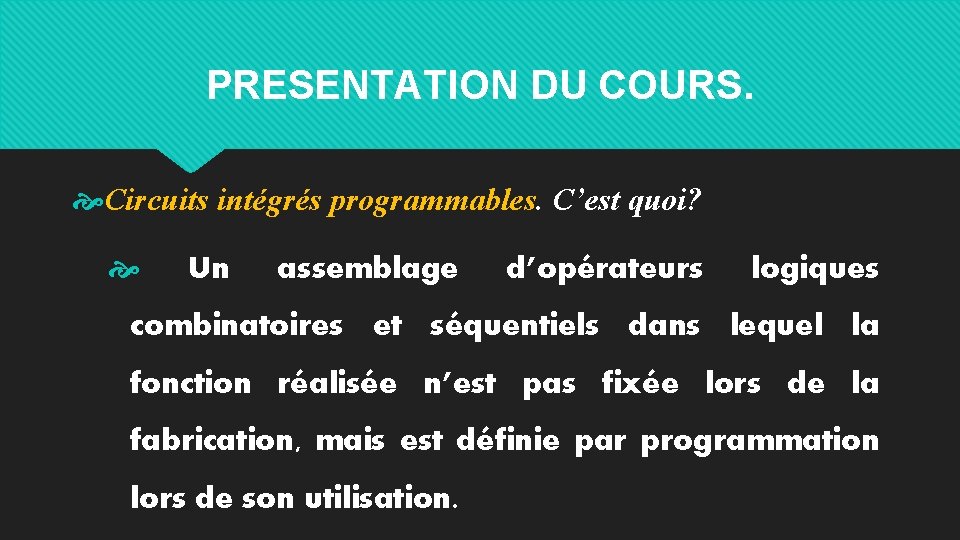 PRESENTATION DU COURS. Circuits intégrés programmables. C’est quoi? Un assemblage d’opérateurs logiques combinatoires et