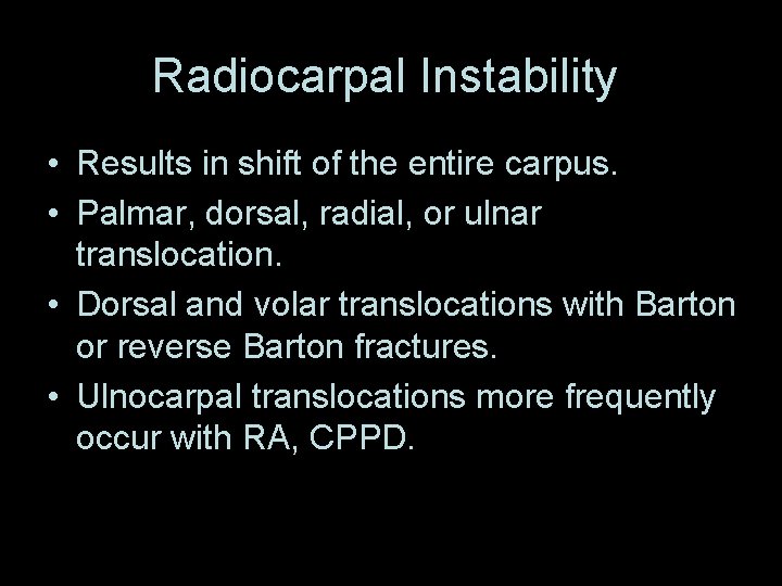 Radiocarpal Instability • Results in shift of the entire carpus. • Palmar, dorsal, radial,