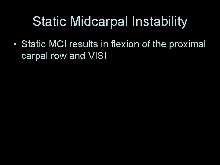 Static Midcarpal Instability • Static MCI results in flexion of the proximal carpal row