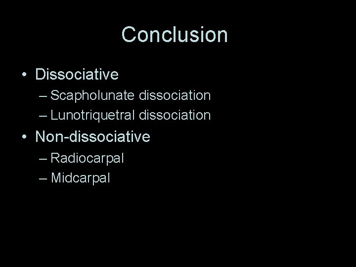 Conclusion • Dissociative – Scapholunate dissociation – Lunotriquetral dissociation • Non-dissociative – Radiocarpal –