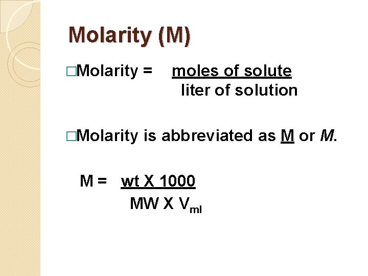 Molarity (M) �Molarity = moles of solute liter of solution �Molarity is abbreviated as