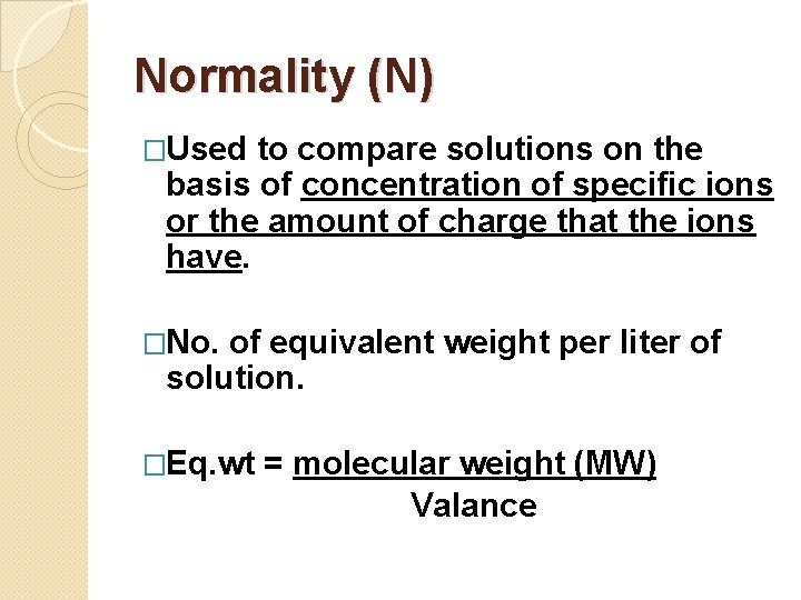 Normality (N) �Used to compare solutions on the basis of concentration of specific ions