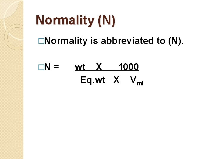 Normality (N) �Normality �N = is abbreviated to (N). wt X 1000 Eq. wt