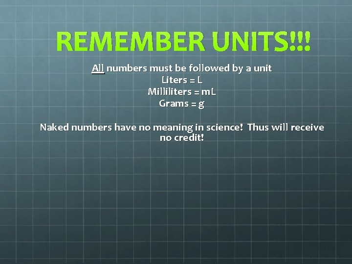 REMEMBER UNITS!!! All numbers must be followed by a unit Liters = L Milliliters