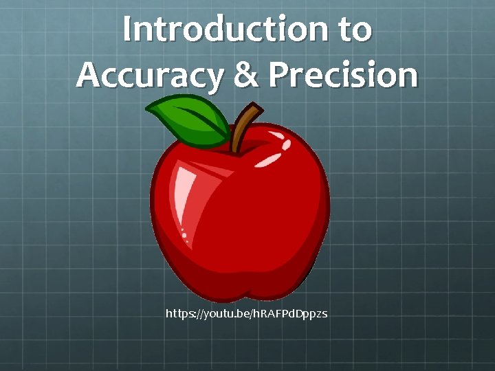 Introduction to Accuracy & Precision https: //youtu. be/h. RAFPd. Dppzs 