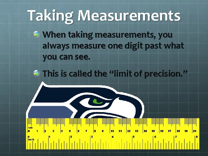 Taking Measurements When taking measurements, you always measure one digit past what you can