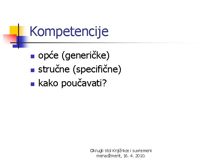 Kompetencije n n n opće (generičke) stručne (specifične) kako poučavati? Okrugli stol Knjižnice i