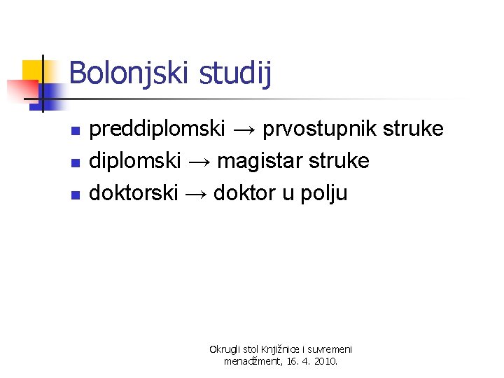 Bolonjski studij n n n preddiplomski → prvostupnik struke diplomski → magistar struke doktorski