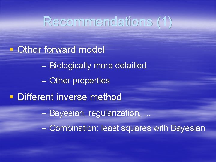 Recommendations (1) § Other forward model – Biologically more detailled – Other properties §