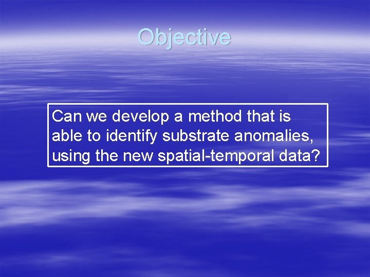 Objective Can we develop a method that is able to identify substrate anomalies, using