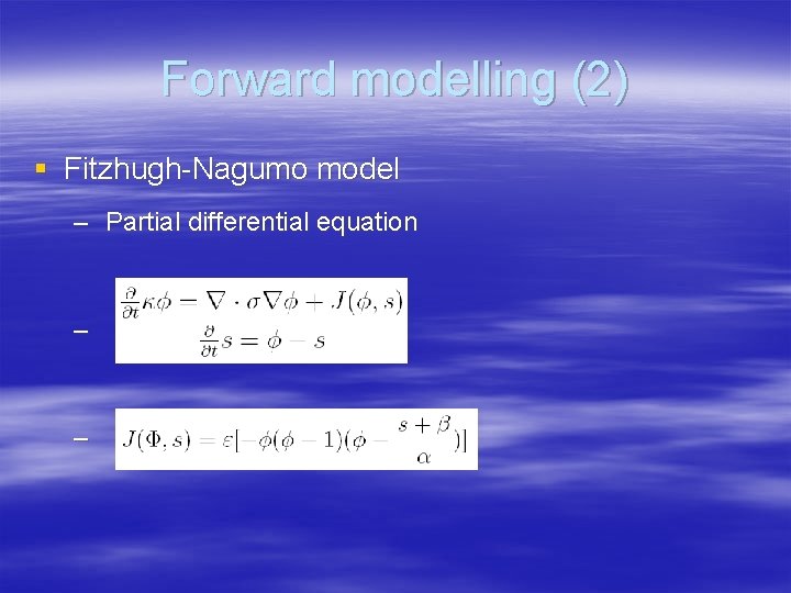 Forward modelling (2) § Fitzhugh-Nagumo model – Partial differential equation – – 