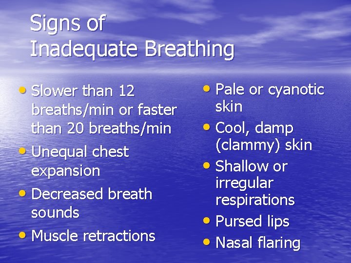 Signs of Inadequate Breathing • Slower than 12 breaths/min or faster than 20 breaths/min