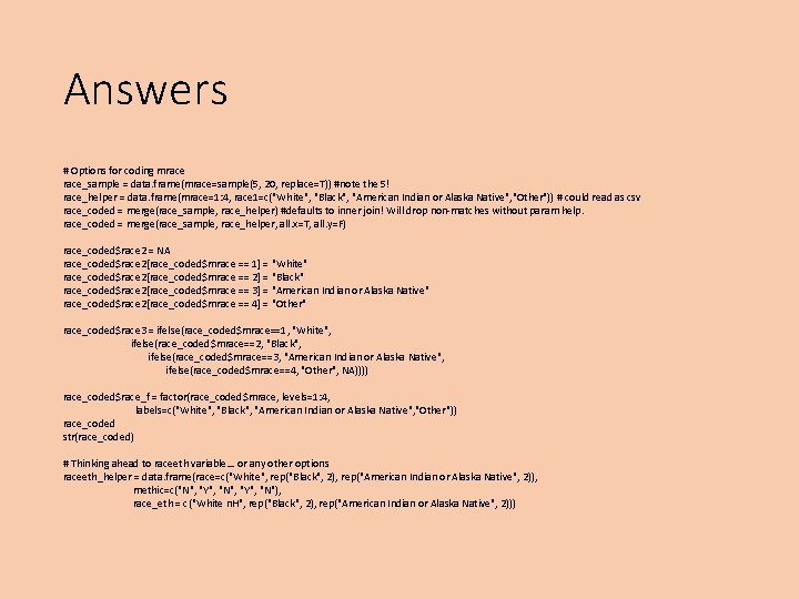 Answers # Options for coding mrace_sample = data. frame(mrace=sample(5, 20, replace=T)) #note the 5!