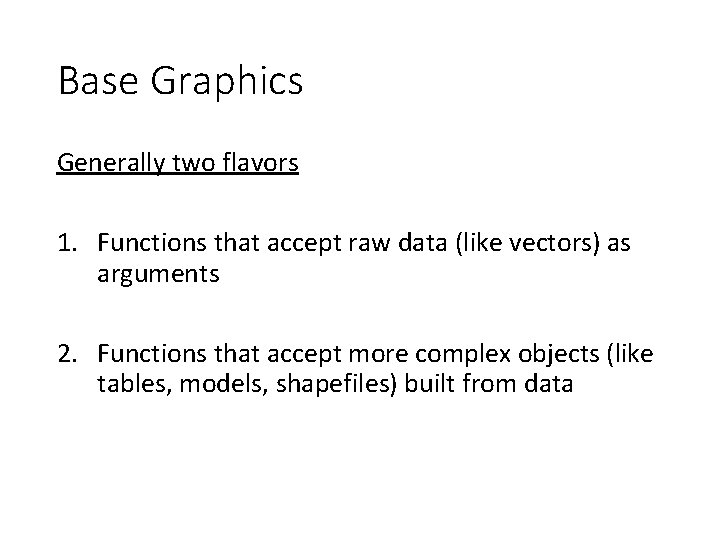 Base Graphics Generally two flavors 1. Functions that accept raw data (like vectors) as