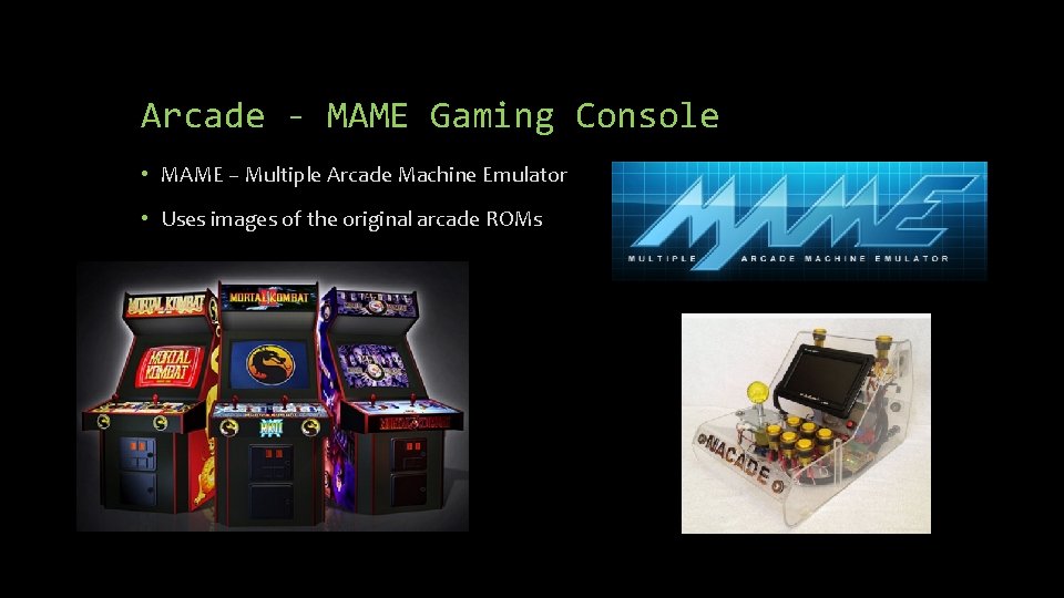 Arcade - MAME Gaming Console • MAME – Multiple Arcade Machine Emulator • Uses Arcade - MAME Gaming Console • MAME – Multiple Arcade Machine Emulator • Uses