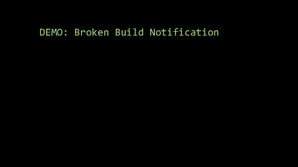 DEMO: Broken Build Notification DEMO: Broken Build Notification