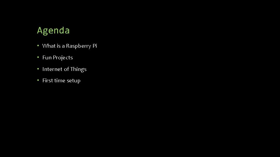 Agenda • What is a Raspberry Pi • Fun Projects • Internet of Things Agenda • What is a Raspberry Pi • Fun Projects • Internet of Things