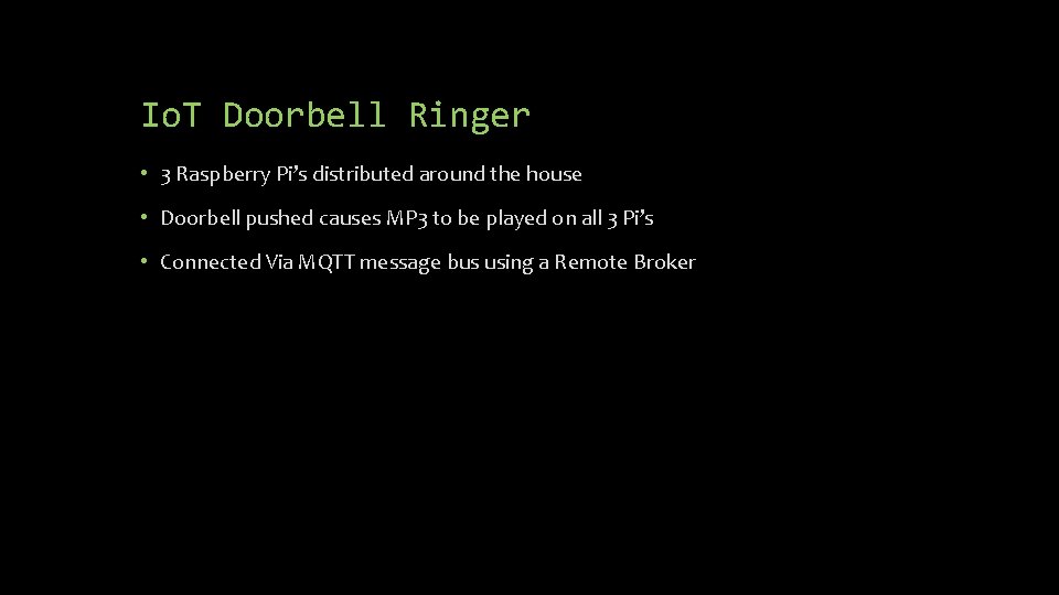 Io. T Doorbell Ringer • 3 Raspberry Pi’s distributed around the house • Doorbell Io. T Doorbell Ringer • 3 Raspberry Pi’s distributed around the house • Doorbell