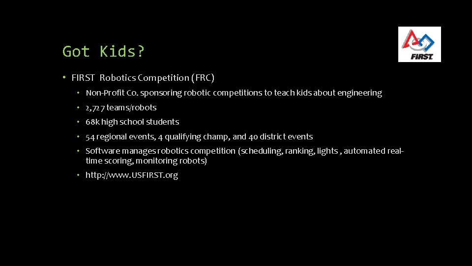 Got Kids? • FIRST Robotics Competition (FRC) • Non-Profit Co. sponsoring robotic competitions to Got Kids? • FIRST Robotics Competition (FRC) • Non-Profit Co. sponsoring robotic competitions to