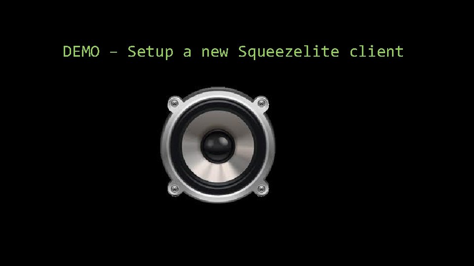 DEMO – Setup a new Squeezelite client DEMO – Setup a new Squeezelite client