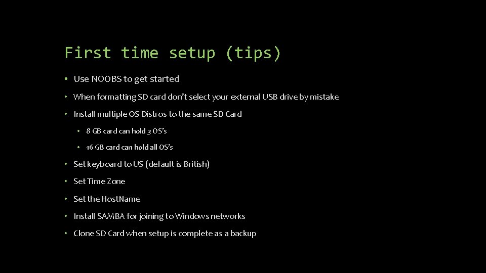 First time setup (tips) • Use NOOBS to get started • When formatting SD First time setup (tips) • Use NOOBS to get started • When formatting SD