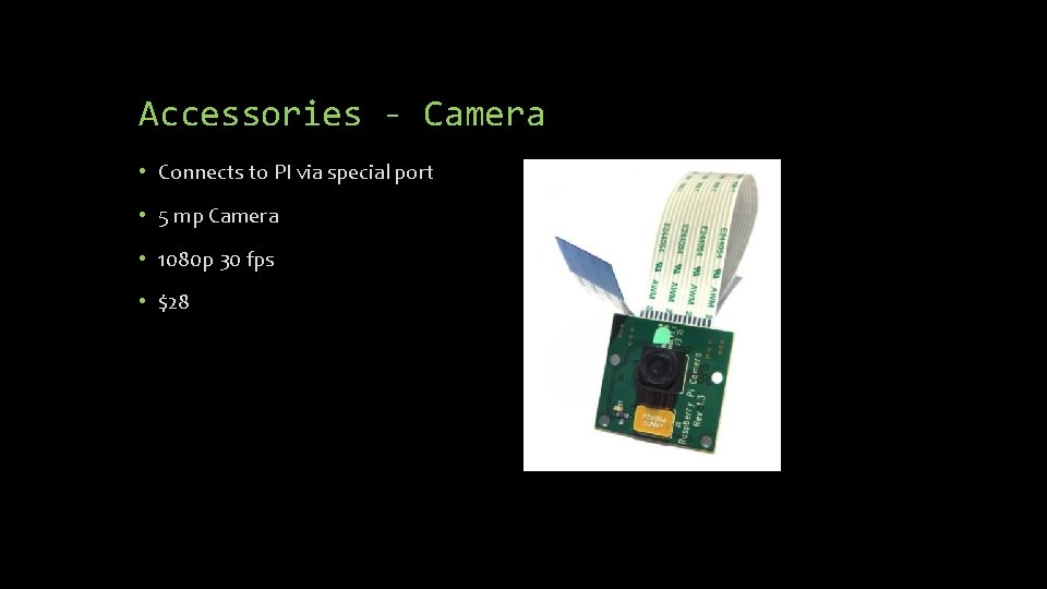 Accessories - Camera • Connects to PI via special port • 5 mp Camera Accessories - Camera • Connects to PI via special port • 5 mp Camera