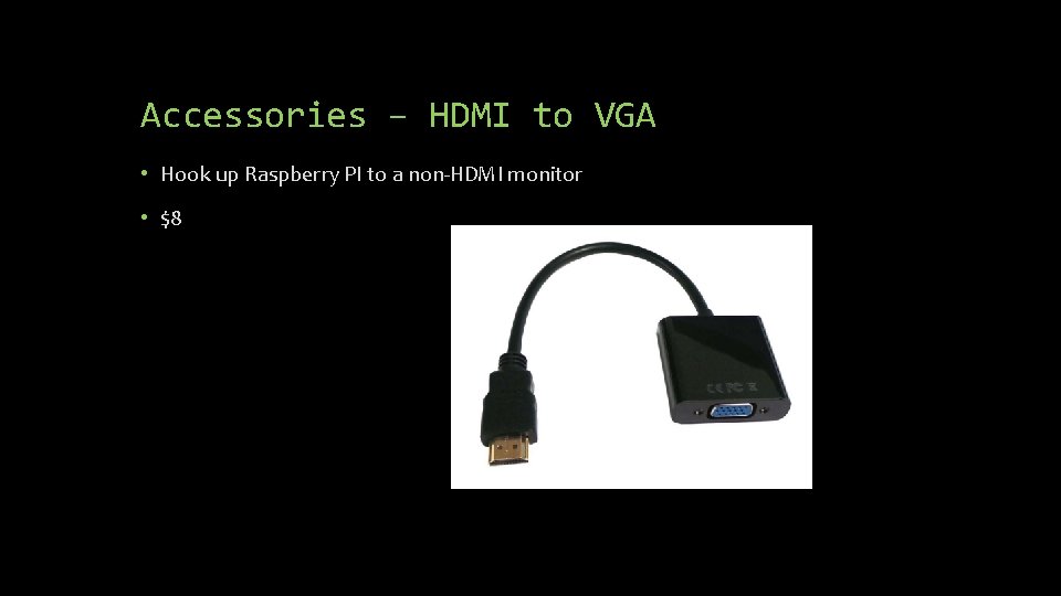 Accessories – HDMI to VGA • Hook up Raspberry PI to a non-HDMI monitor Accessories – HDMI to VGA • Hook up Raspberry PI to a non-HDMI monitor