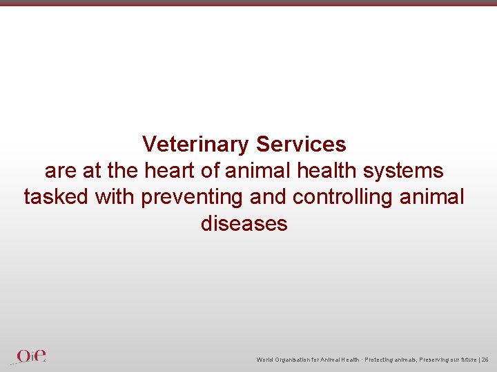 Veterinary Services are at the heart of animal health systems tasked with preventing and