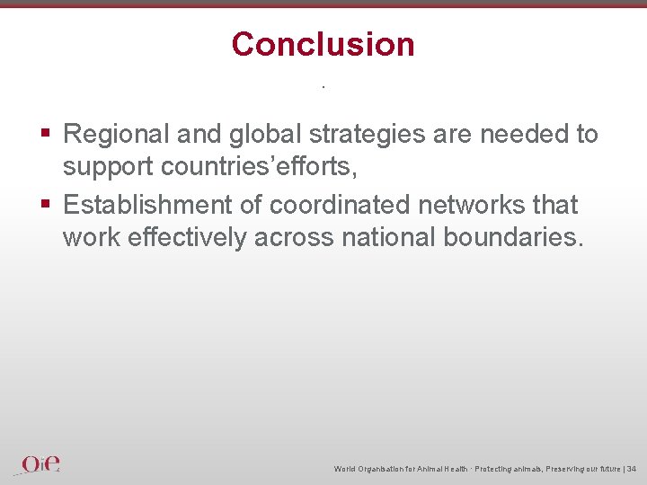 Conclusion. § Regional and global strategies are needed to support countries’efforts, § Establishment of