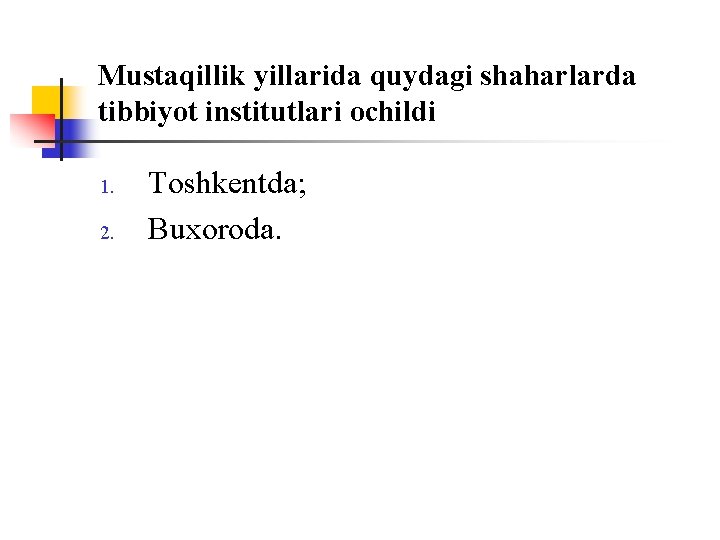 Mustaqillik yillarida quydagi shaharlarda tibbiyot institutlari оchildi 1. 2. Tоshkentda; Buxоrоda. 